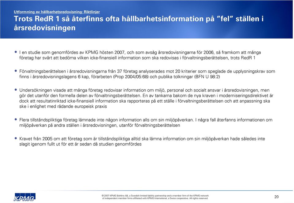 årsredovisningarna från 37 företag analyserades mot 20 kriterier som speglade de upplysningskrav som finns i årsredovisningslagens 6 kap, förarbeten (Prop 2004/05:68) och publika tolkningar (BFN U