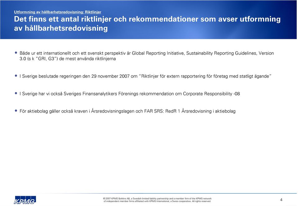 0 (s k GRI, G3 ) de mest använda riktlinjerna I Sverige beslutade regeringen den 29 november 2007 om Riktlinjer för extern rapportering för företag med statligt