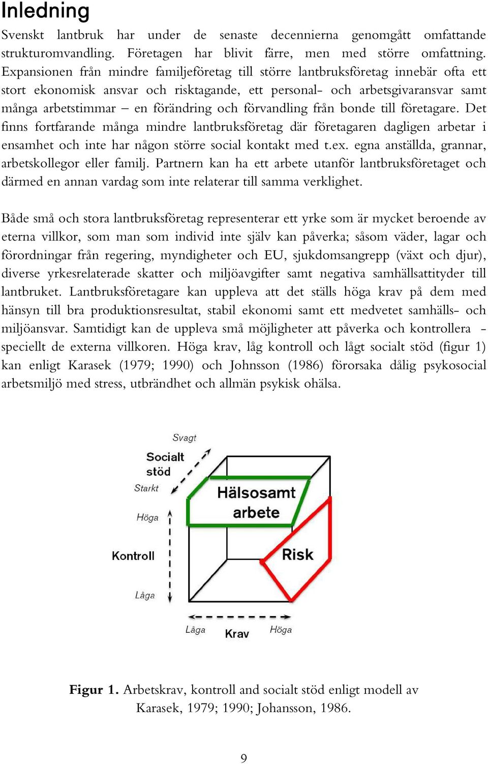 och förvandling från bonde till företagare. Det finns fortfarande många mindre lantbruksföretag där företagaren dagligen arbetar i ensamhet och inte har någon större social kontakt med t.ex.