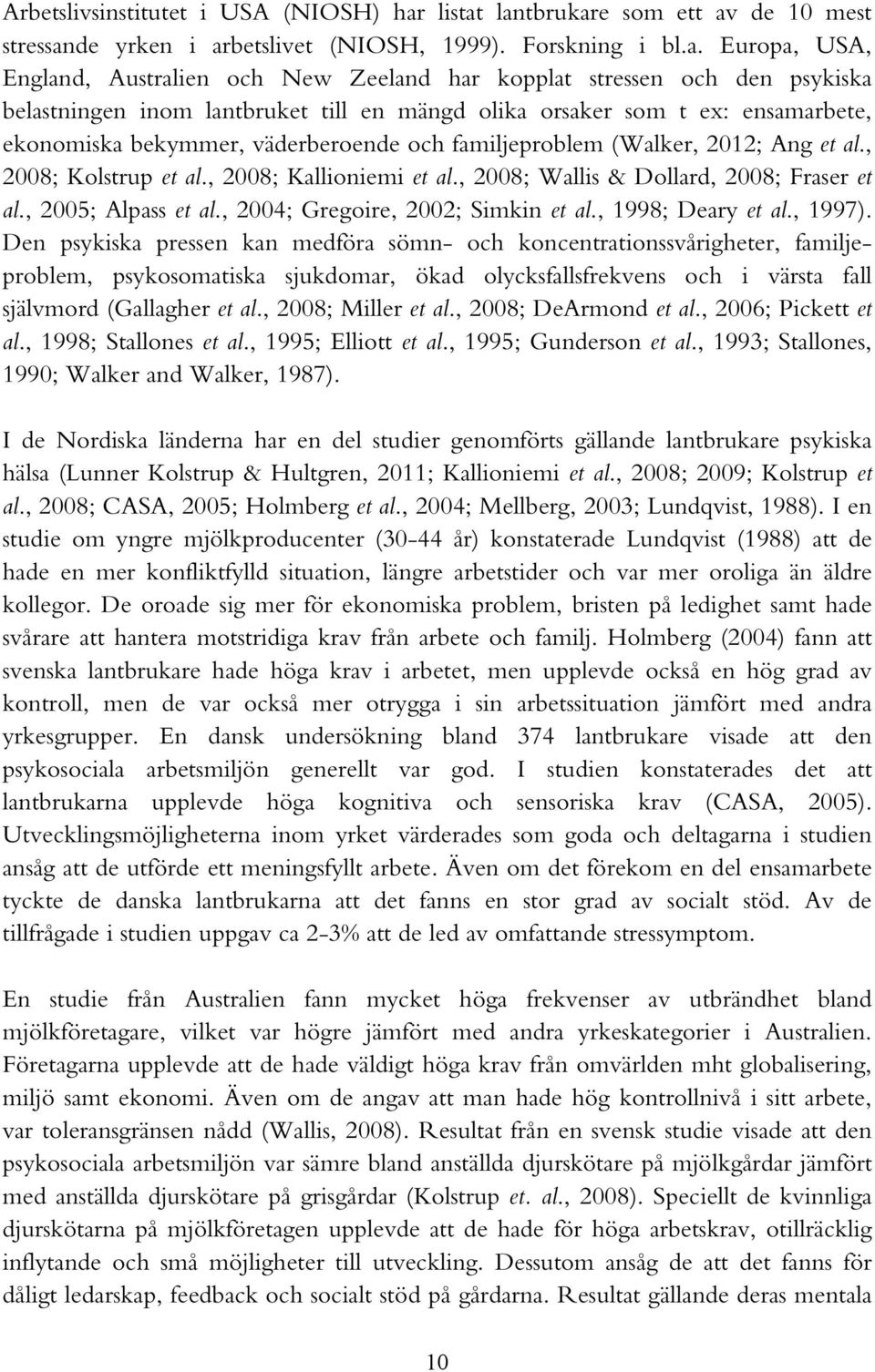 lantbrukare som ett av de 10 mest stressande yrken i arbetslivet (NIOSH, 1999). Forskning i bl.a. Europa, USA, England, Australien och New Zeeland har kopplat stressen och den psykiska belastningen