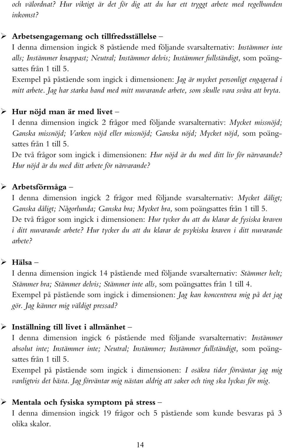 som poängsattes från 1 till 5. Exempel på påstående som ingick i dimensionen: Jag är mycket personligt engagerad i mitt arbete.