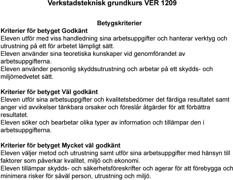 Kriterier för betyget Väl godkänt Eleven utför sina arbetsuppgifter och kvalitetsbedömer det färdiga resultatet samt anger vid avvikelser tänkbara orsaker och föreslår åtgärder för att förbättra