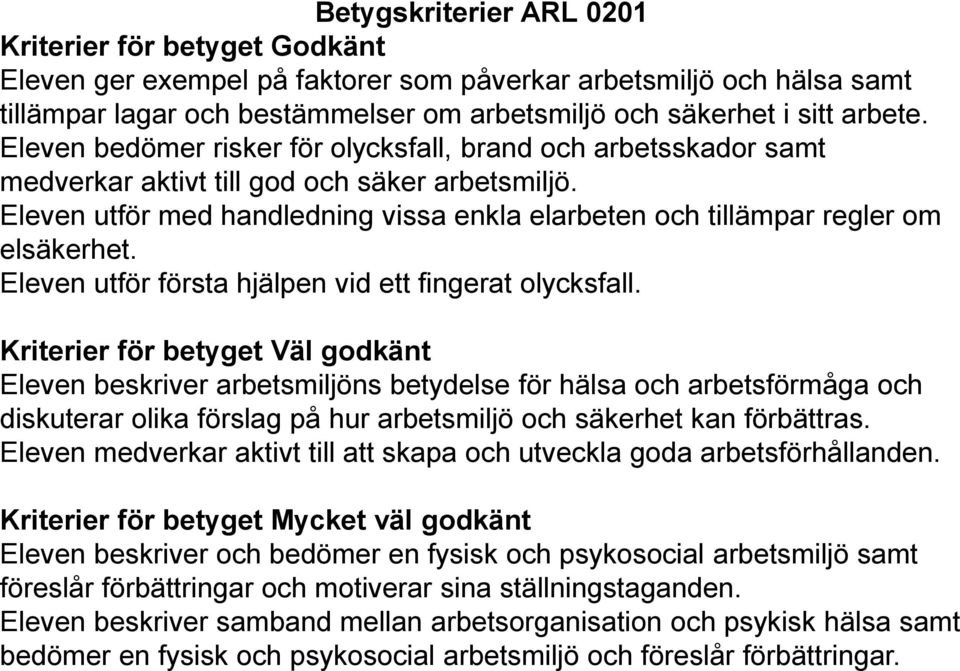 Eleven utför med handledning vissa enkla elarbeten och tillämpar regler om elsäkerhet. Eleven utför första hjälpen vid ett fingerat olycksfall.