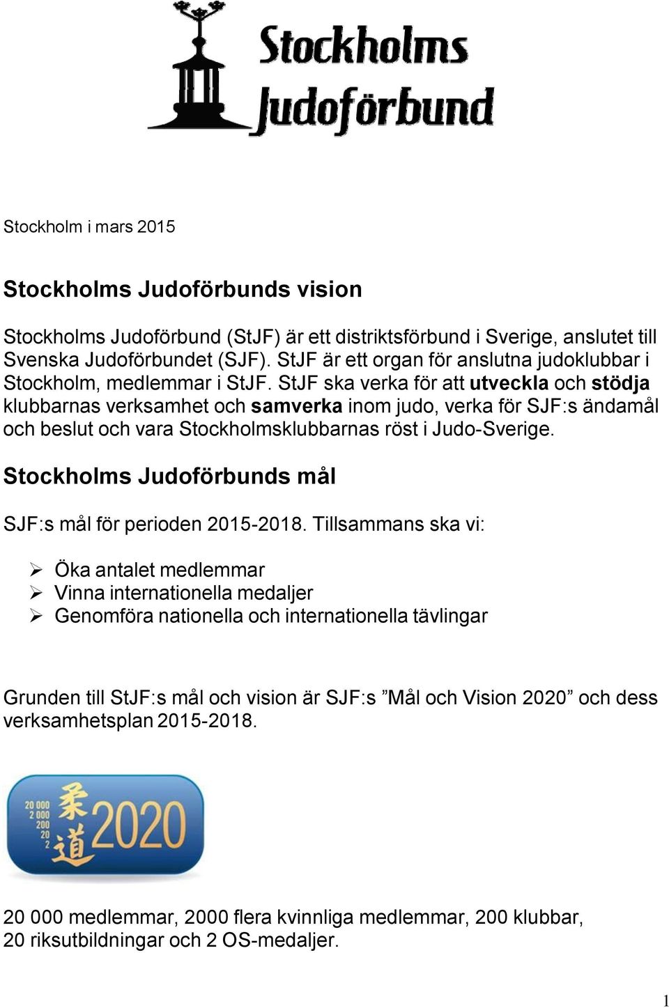 StJF ska verka för att utveckla och stödja klubbarnas verksamhet och samverka inom judo, verka för SJF:s ändamål och beslut och vara Stockholmsklubbarnas röst i Judo-Sverige.