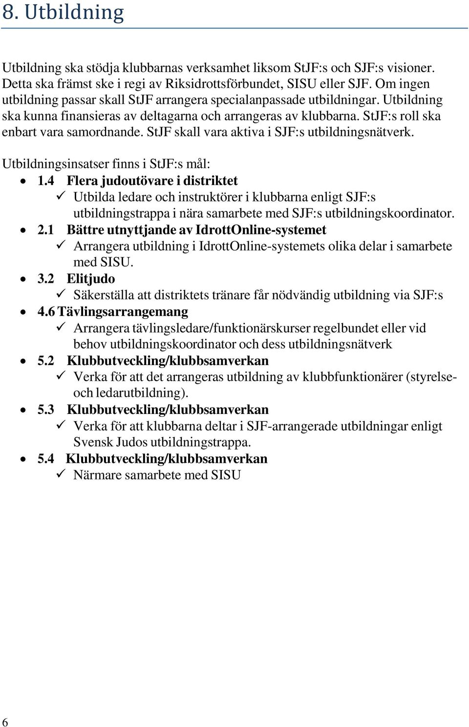 StJF skall vara aktiva i SJF:s utbildningsnätverk. Utbildningsinsatser finns i StJF:s mål: 1.