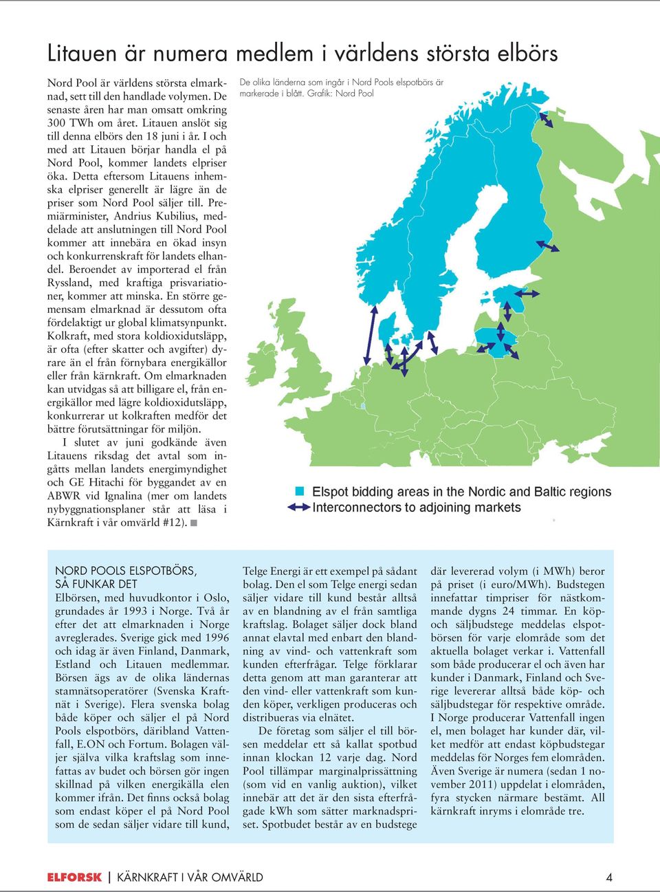 Detta eftersom Litauens inhemska elpriser generellt är lägre än de priser som Nord Pool säljer till.