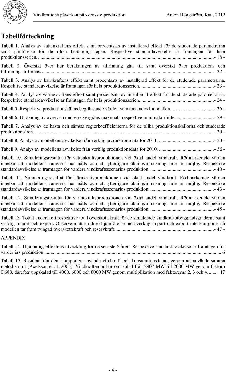 Översikt över hur beräkningen av tillrinning gått till samt översikt över produktions och tillrinningsdifferens.... - 22 - Tabell 3.