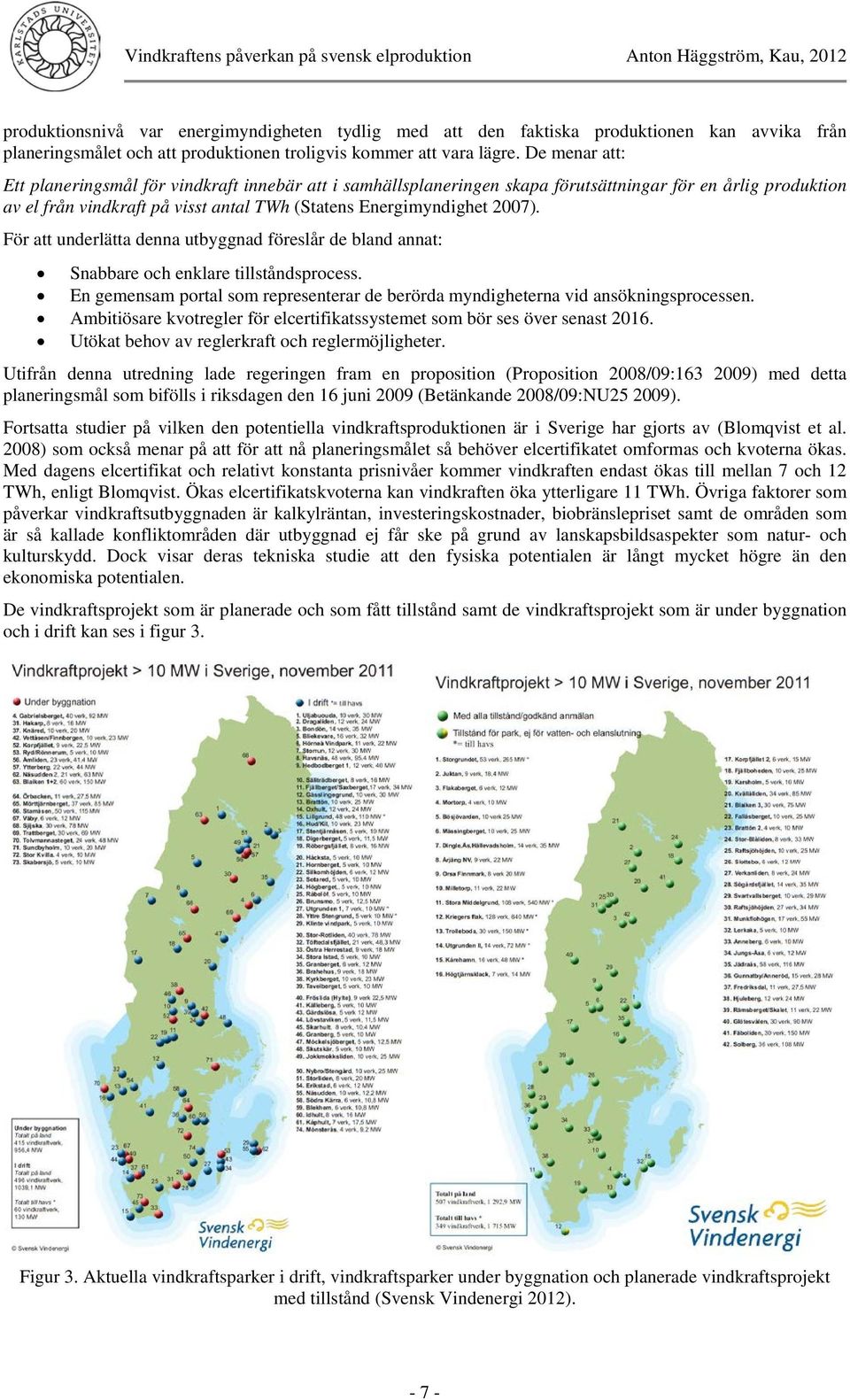 För att underlätta denna utbyggnad föreslår de bland annat: Snabbare och enklare tillståndsprocess. En gemensam portal som representerar de berörda myndigheterna vid ansökningsprocessen.