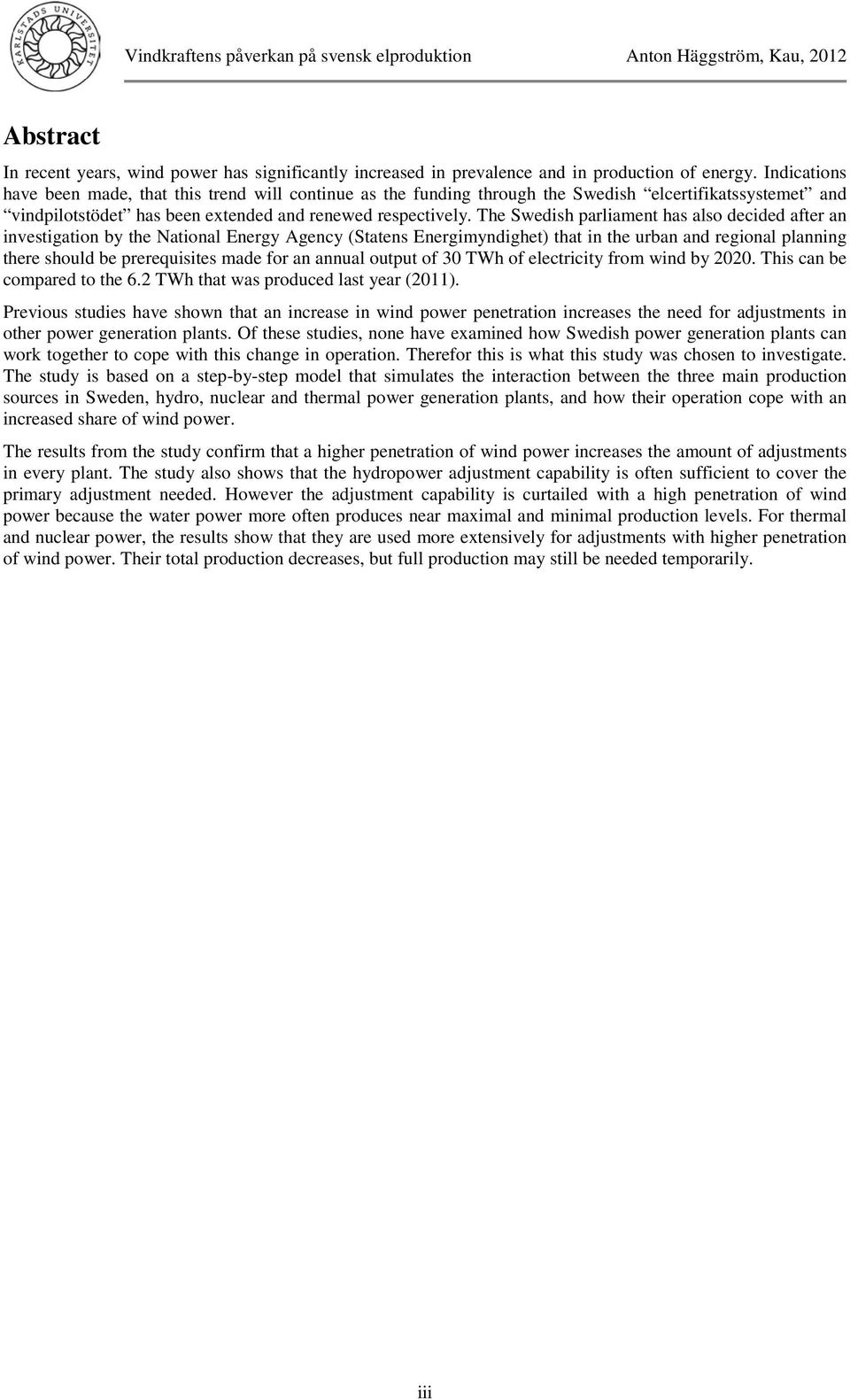 The Swedish parliament has also decided after an investigation by the National Energy Agency (Statens Energimyndighet) that in the urban and regional planning there should be prerequisites made for