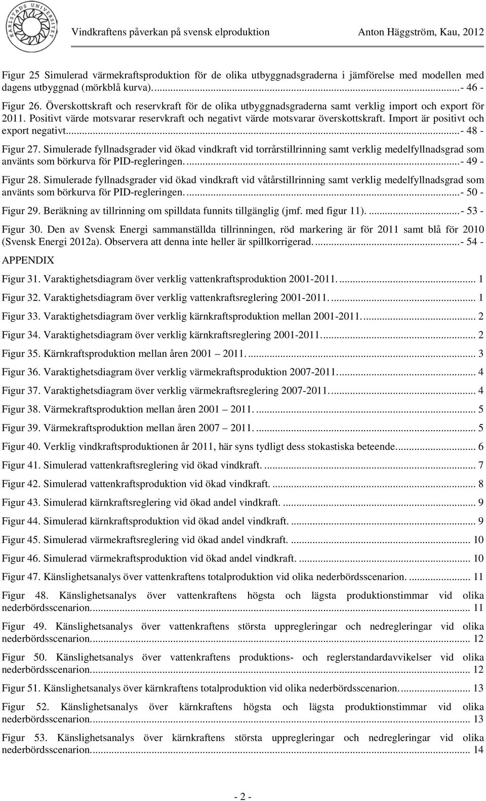 Import är positivt och export negativt... - 48 - Figur 27.