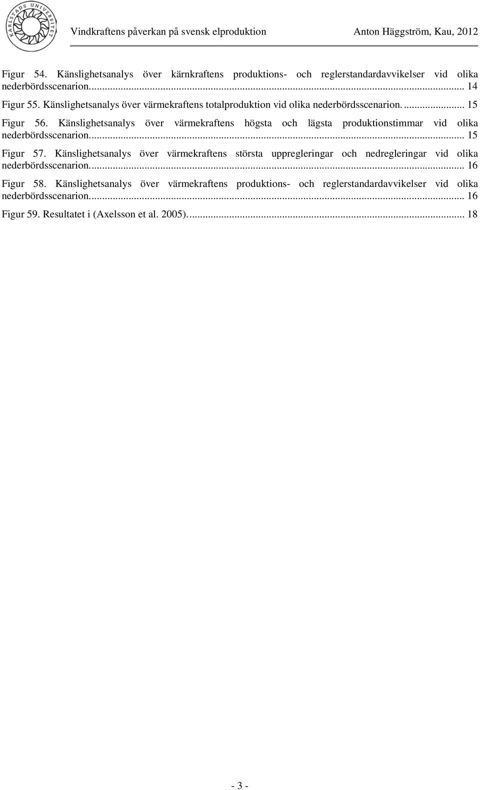 Känslighetsanalys över värmekraftens högsta och lägsta produktionstimmar vid olika nederbördsscenarion.... 15 Figur 57.