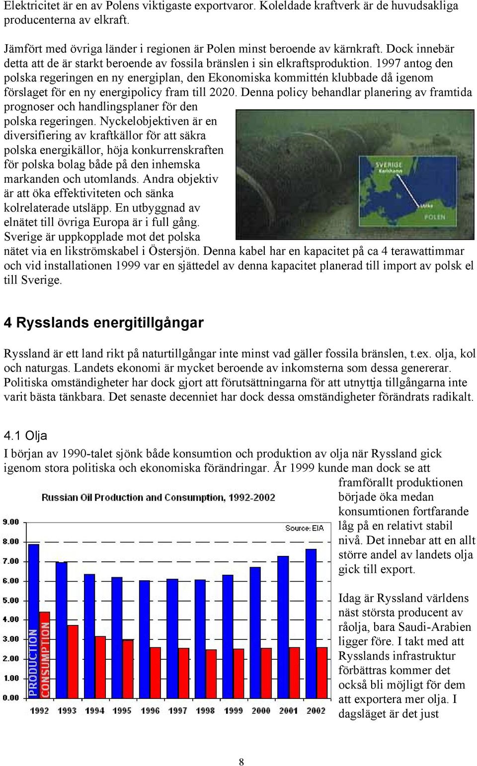 1997 antog den polska regeringen en ny energiplan, den Ekonomiska kommittén klubbade då igenom förslaget för en ny energipolicy fram till 2020.