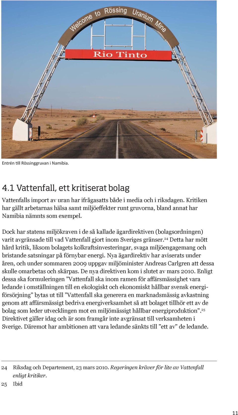 Dock har statens miljökraven i de så kallade ägardirektiven (bolagsordningen) varit avgränsade till vad Vattenfall gjort inom Sveriges gränser.