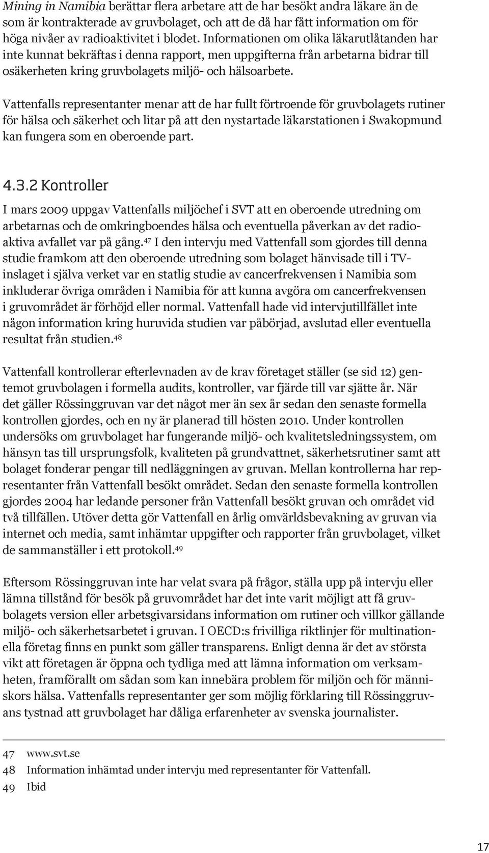 Vattenfalls representanter menar att de har fullt förtroende för gruvbolagets rutiner för hälsa och säkerhet och litar på att den nystartade läkarstationen i Swakopmund kan fungera som en oberoende