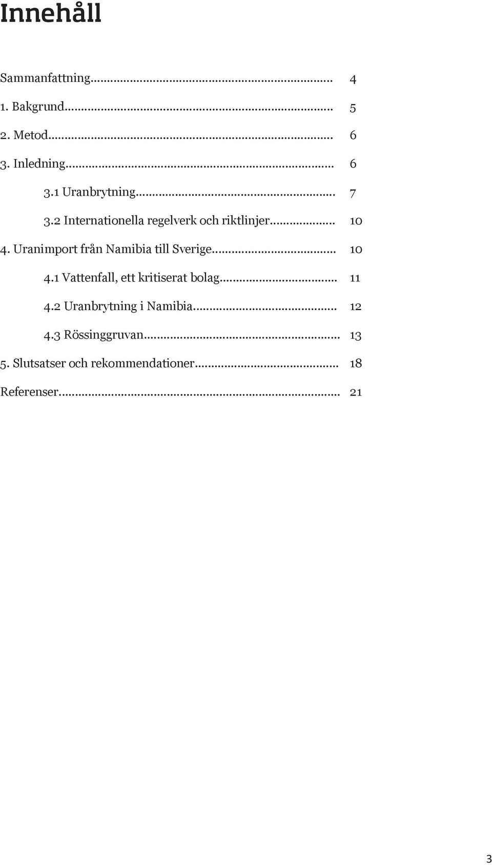 Uranimport från Namibia till Sverige... 10 4.1 Vattenfall, ett kritiserat bolag... 11 4.