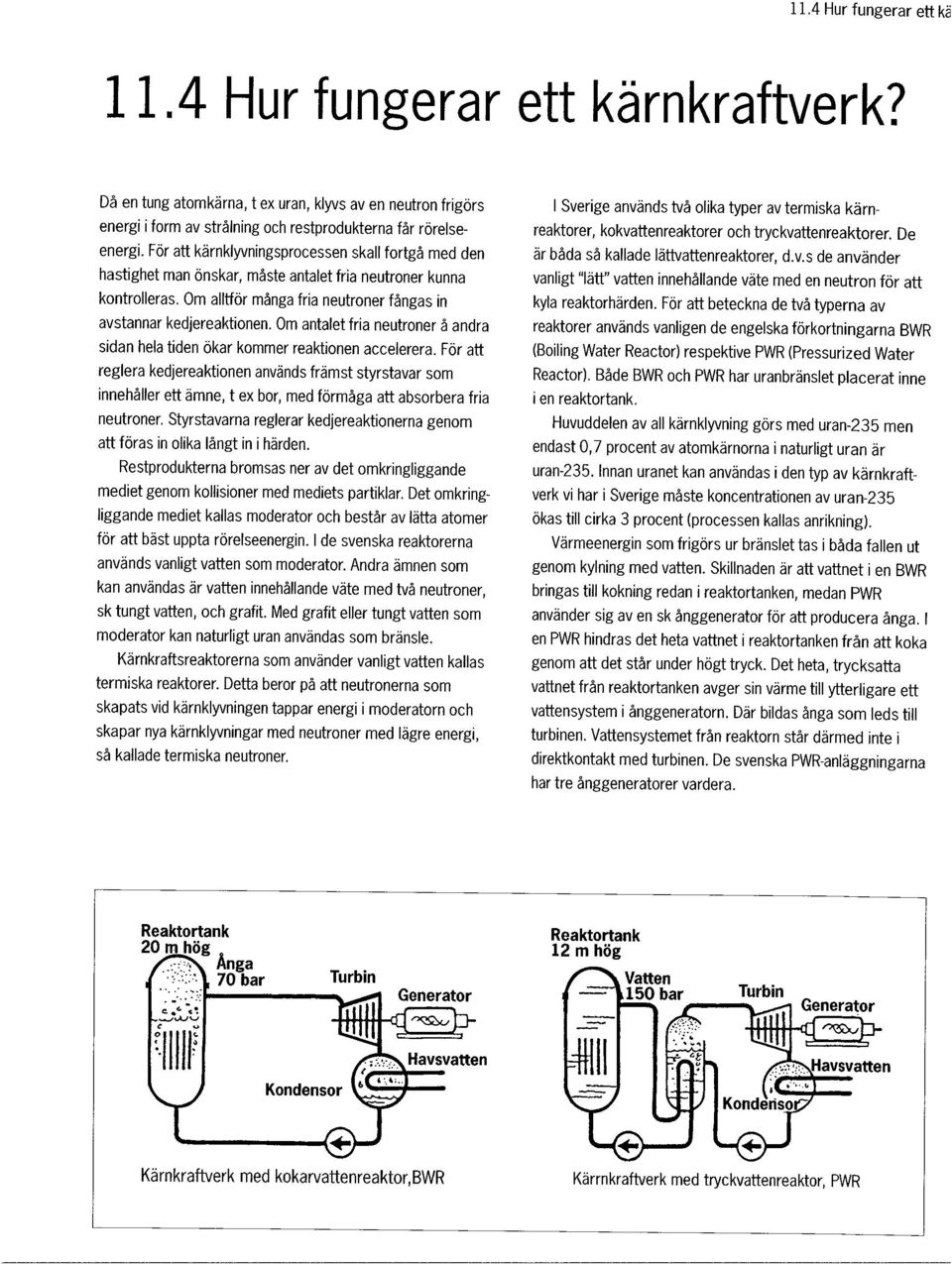 Om antalet fria neutroner å andra sidan hela tiden ökar kommer reaktionen accelerera.