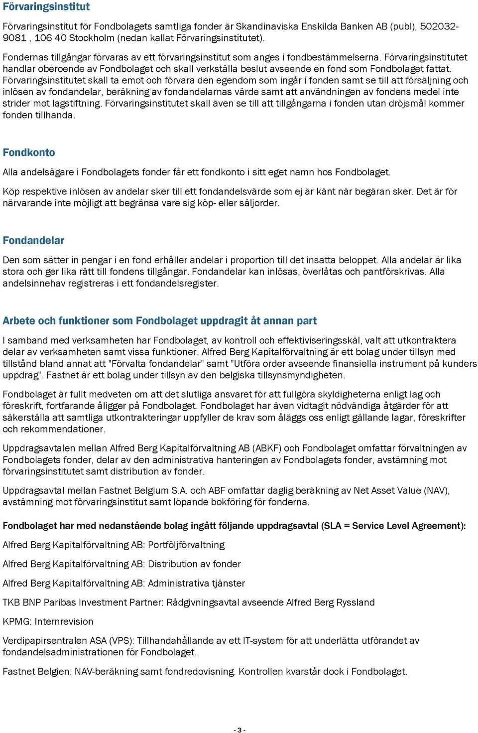 Förvaringsinstitutet handlar oberoende av Fondbolaget och skall verkställa beslut avseende en fond som Fondbolaget fattat.