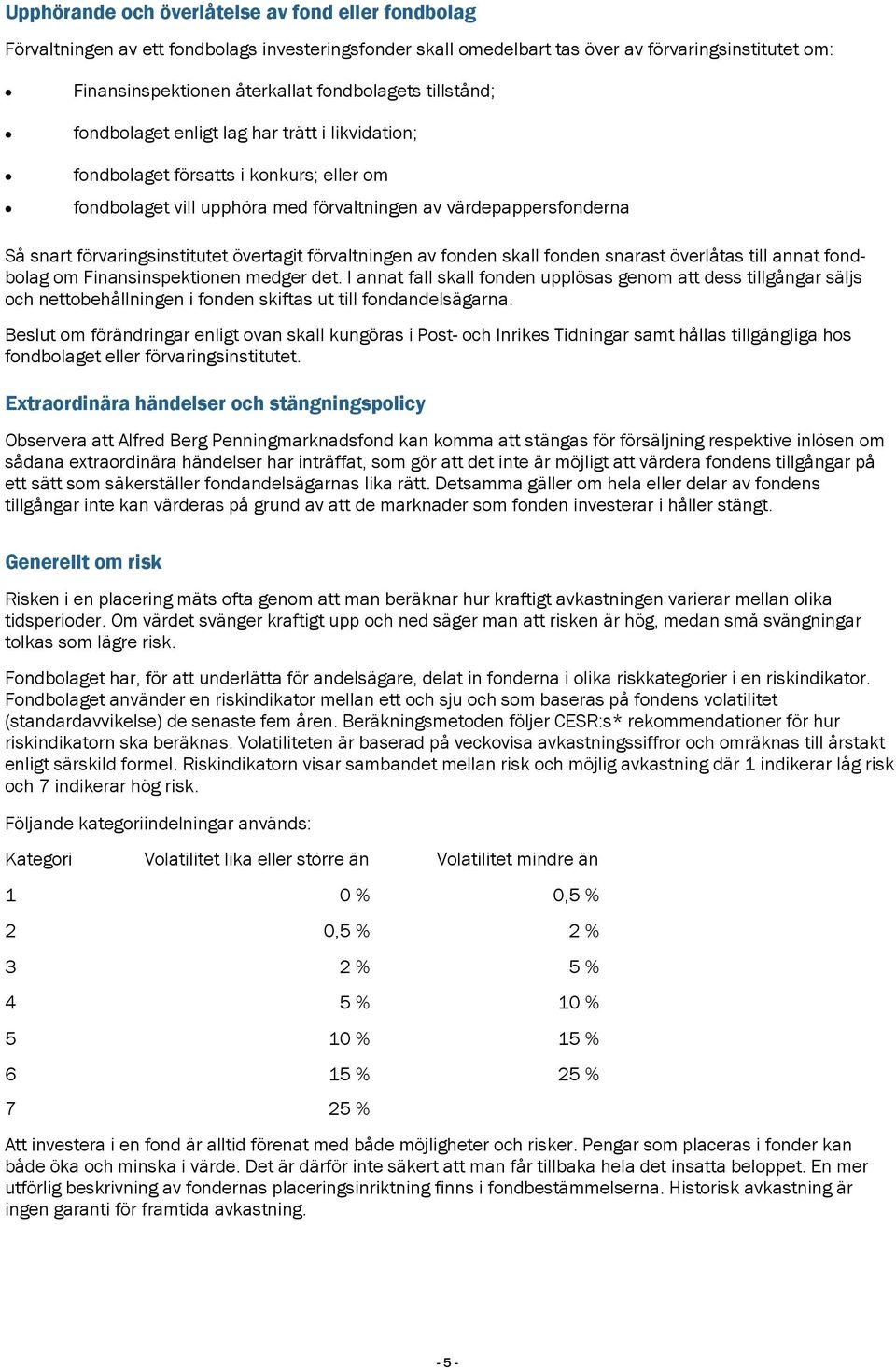 övertagit förvaltningen av fonden skall fonden snarast överlåtas till annat fondbolag om Finansinspektionen medger det.