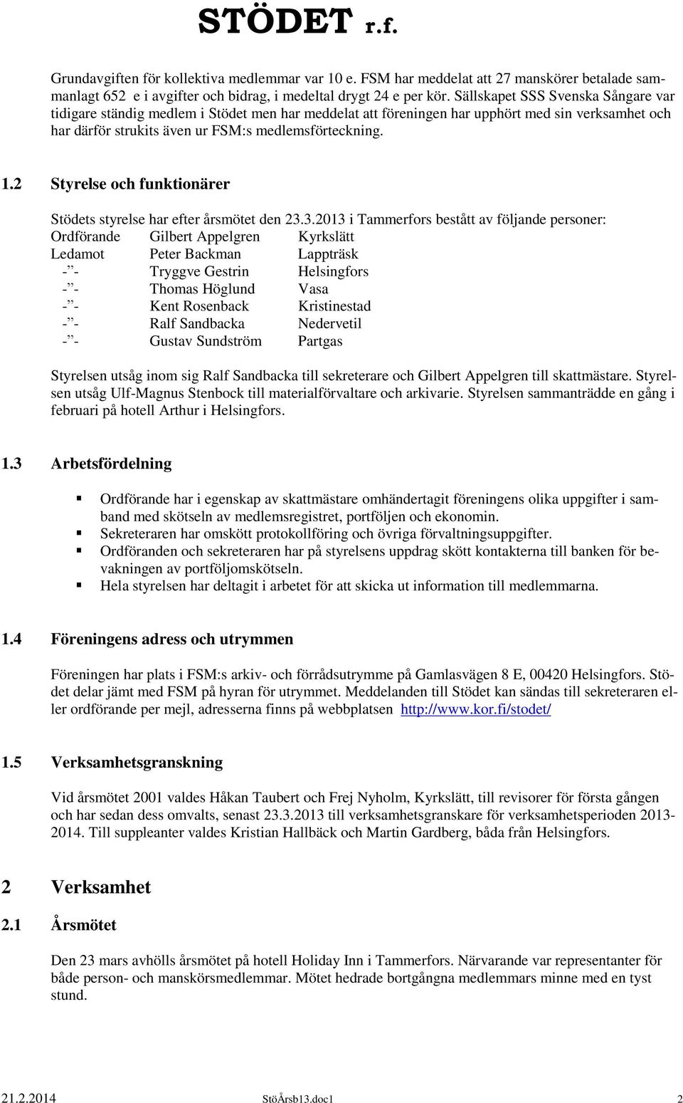 2 Styrelse och funktionärer Stödets styrelse har efter årsmötet den 23.