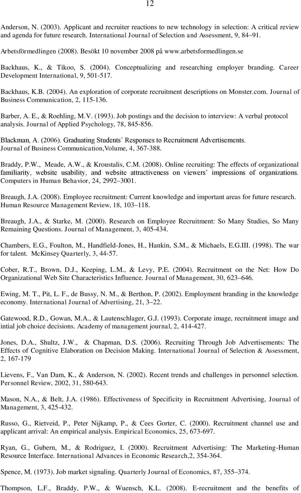 Career Development International, 9, 501-517. Backhaus, K.B. (2004). An exploration of corporate recruitment descriptions on Monster.com. Journal of Business Communication, 2, 115-136. Barber, A. E.