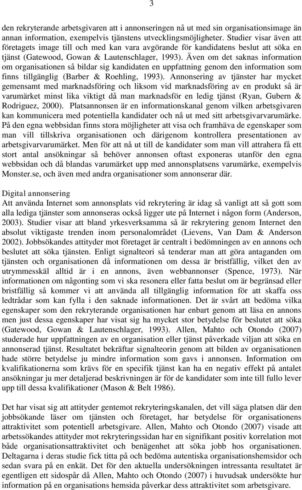 Även om det saknas information om organisationen så bildar sig kandidaten en uppfattning genom den information som finns tillgänglig (Barber & Roehling, 1993).