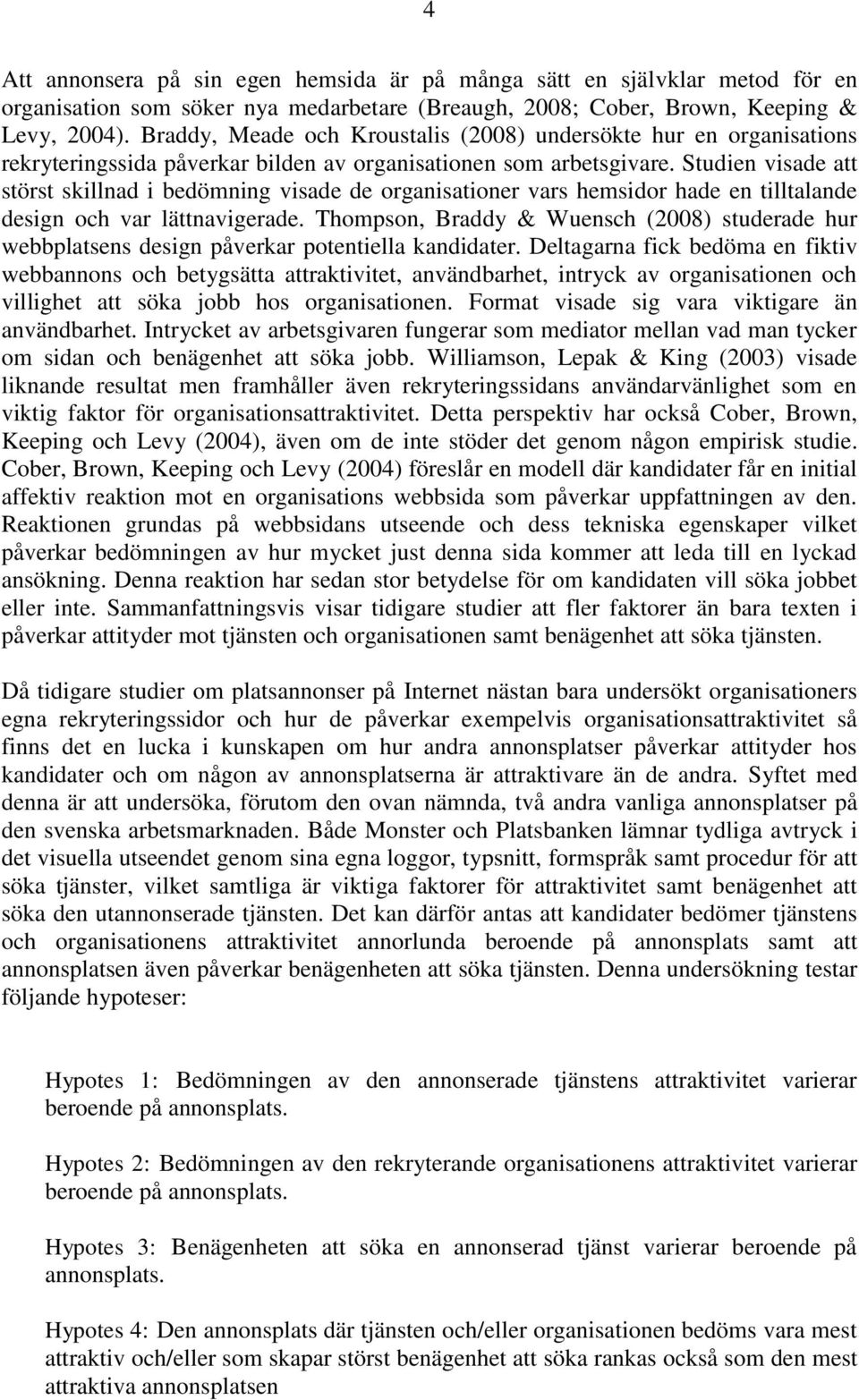 Studien visade att störst skillnad i bedömning visade de organisationer vars hemsidor hade en tilltalande design och var lättnavigerade.