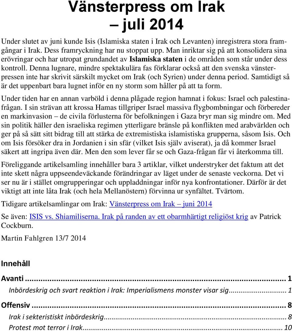 Denna lugnare, mindre spektakulära fas förklarar också att den svenska vänsterpressen inte har skrivit särskilt mycket om Irak (och Syrien) under denna period.