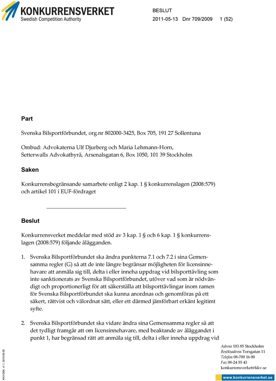 samarbete enligt 2 kap. 1 konkurrenslagen (2008:579) och artikel 101 i EUF-fördraget Beslut Konkurrensverket meddelar med stöd av 3 kap. 1 och 6 kap. 1 konkurrenslagen (2008:579) följande ålägganden.