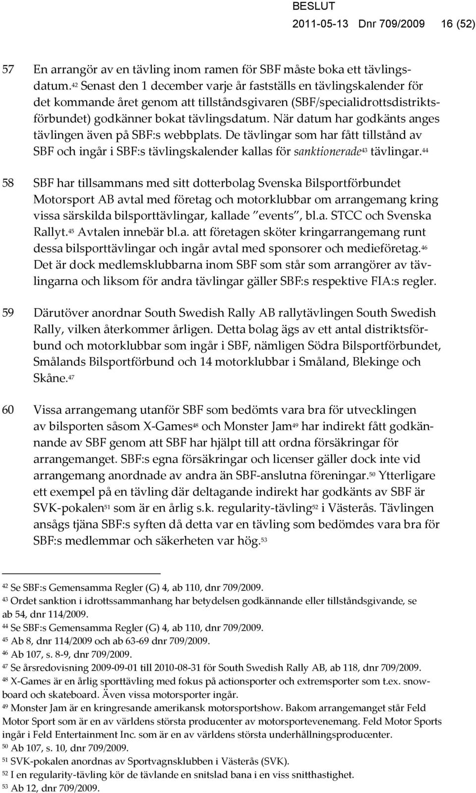 När datum har godkänts anges tävlingen även på SBF:s webbplats. De tävlingar som har fått tillstånd av SBF och ingår i SBF:s tävlingskalender kallas för sanktionerade 43 tävlingar.