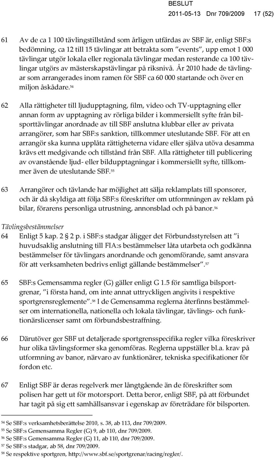 År 2010 hade de tävlingar som arrangerades inom ramen för SBF ca 60 000 startande och över en miljon åskådare.