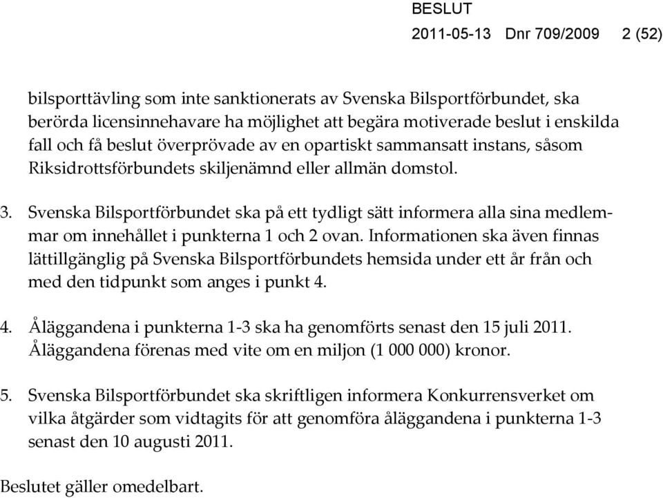 Svenska Bilsportförbundet ska på ett tydligt sätt informera alla sina medlemmar om innehållet i punkterna 1 och 2 ovan.