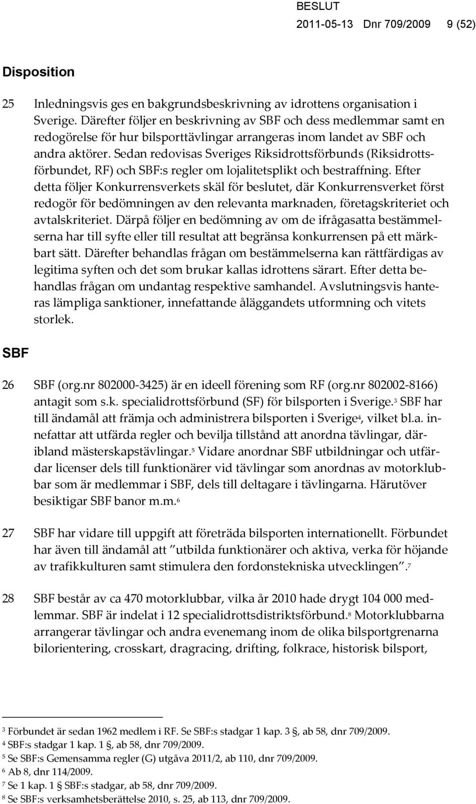 Sedan redovisas Sveriges Riksidrottsförbunds (Riksidrottsförbundet, RF) och SBF:s regler om lojalitetsplikt och bestraffning.