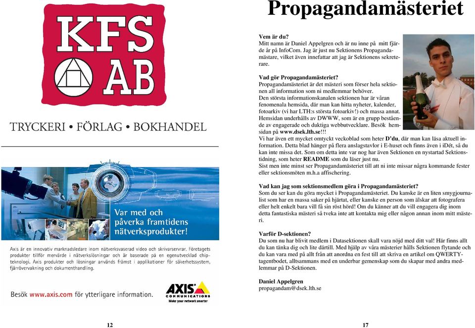 Den största informationskanalen sektionen har är våran fenomenala hemsida, där man kan hitta nyheter, kalender, fotoarkiv (vi har LTH:s största fotoarkiv!) och massa annat.