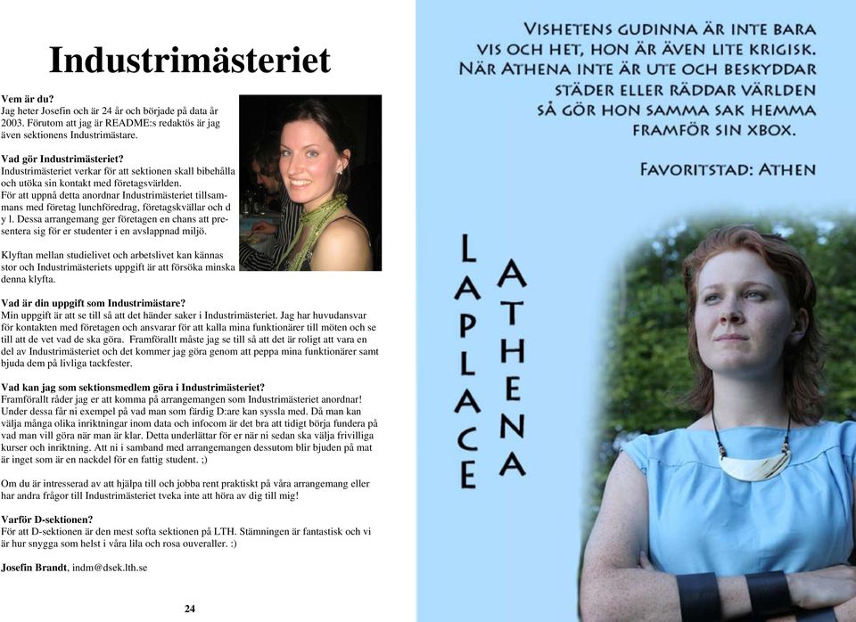 För att uppnå detta anordnar Industrimästeriet tillsammans med företag lunchföredrag, företagskvällar och d y l.