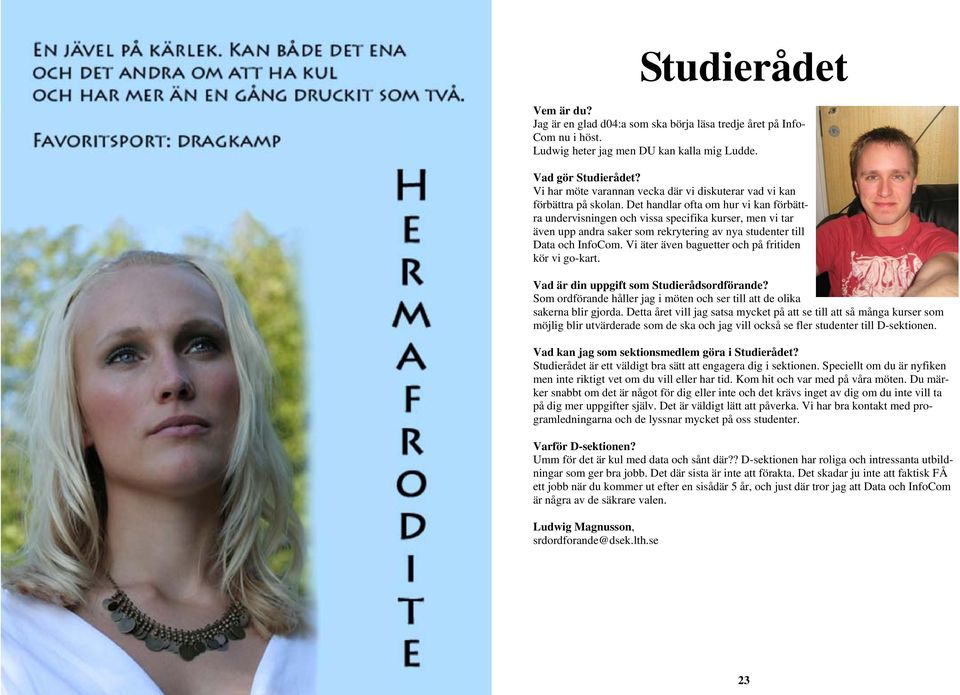 Det handlar ofta om hur vi kan förbättra undervisningen och vissa specifika kurser, men vi tar även upp andra saker som rekrytering av nya studenter till Data och InfoCom.