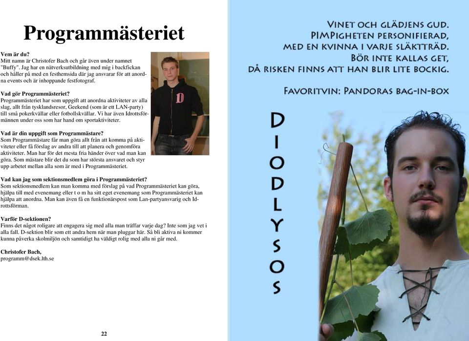 Programmästeriet har som uppgift att anordna aktiviteter av alla slag, allt från tysklandsresor, Geekend (som är ett LAN-party) till små pokerkvällar eller fotbollskvällar.