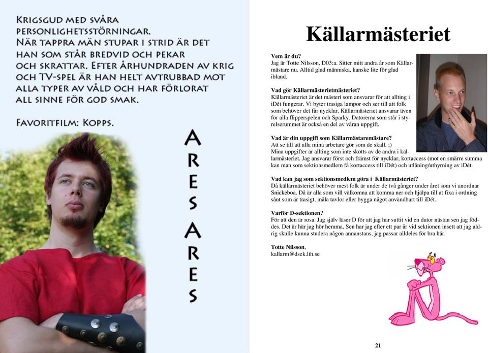 Källarmästeriet ansvarar även för alla flipperspelen och Sparky. Datorerna som står i styrelserummet är också en del av våran uppgift. Vad är din uppgift som Källarmästaremästare?