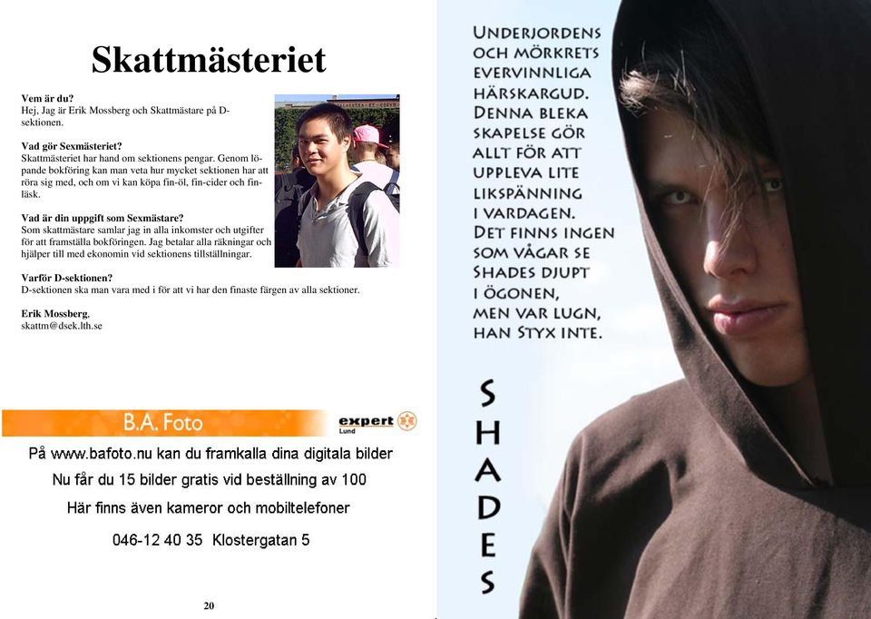 Vad är din uppgift som Sexmästare? Som skattmästare samlar jag in alla inkomster och utgifter för att framställa bokföringen.
