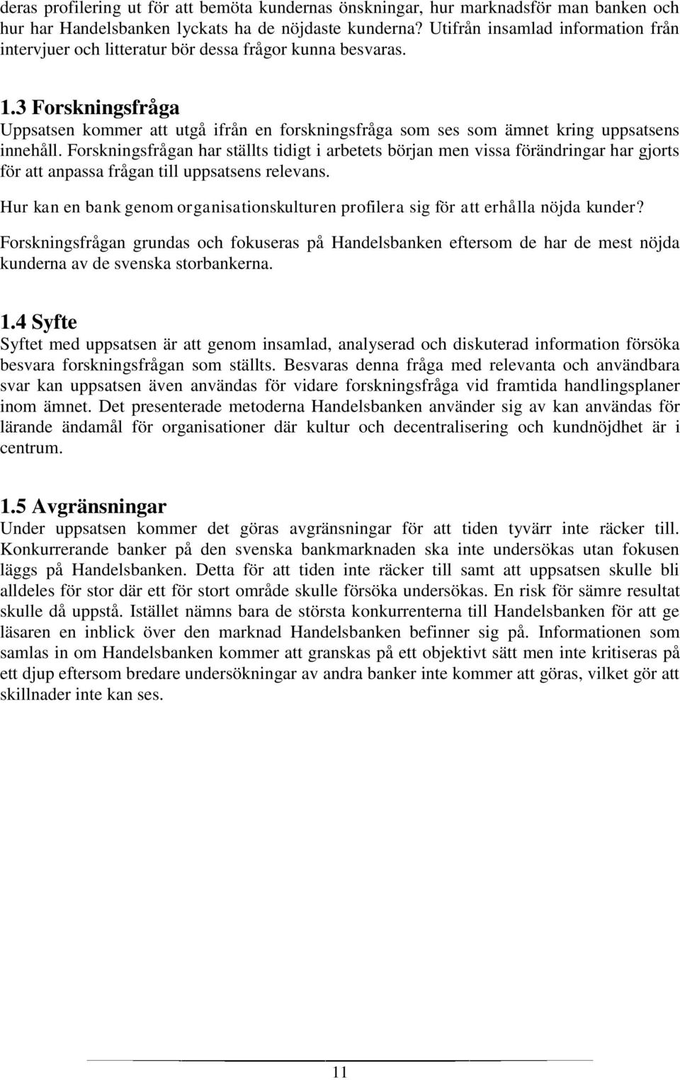 3 Forskningsfråga Uppsatsen kommer att utgå ifrån en forskningsfråga som ses som ämnet kring uppsatsens innehåll.