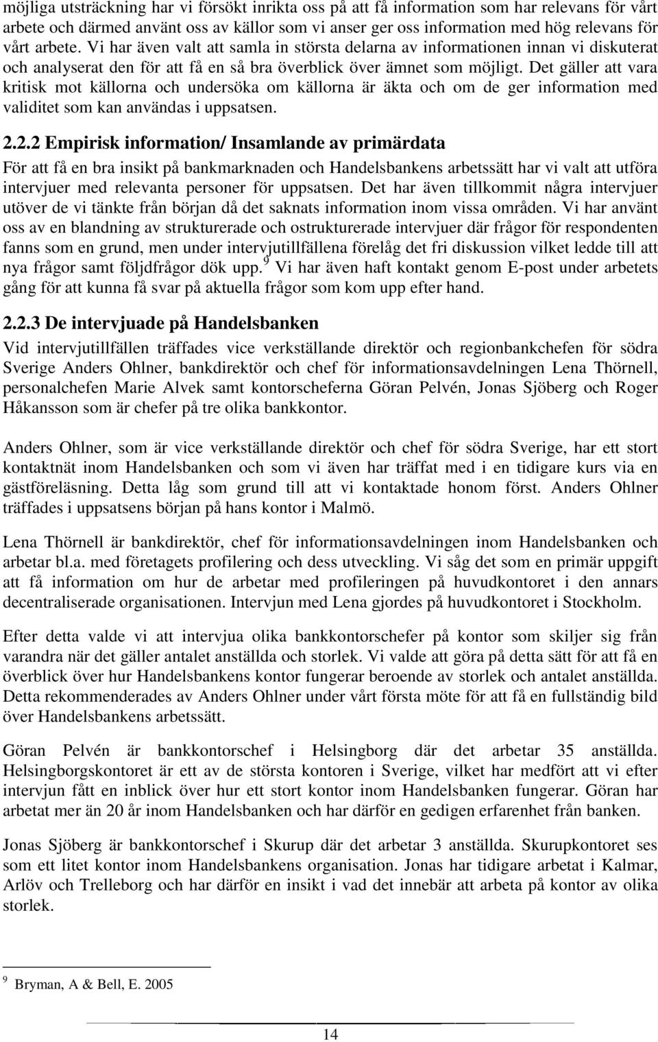 Det gäller att vara kritisk mot källorna och undersöka om källorna är äkta och om de ger information med validitet som kan användas i uppsatsen. 2.