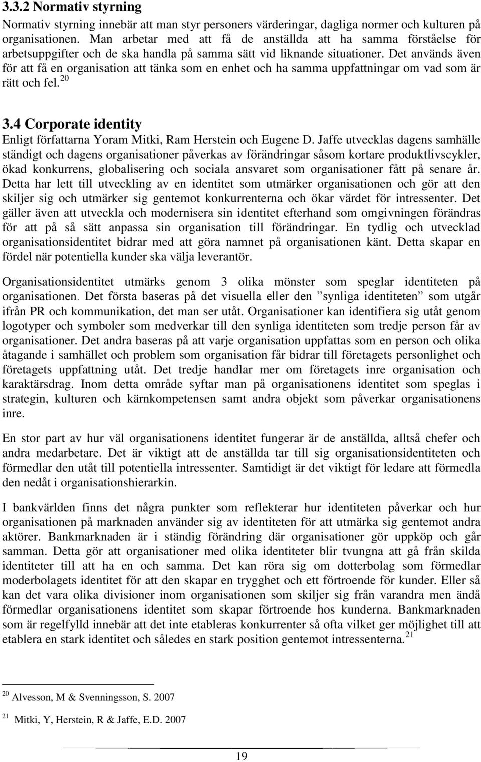 Det används även för att få en organisation att tänka som en enhet och ha samma uppfattningar om vad som är rätt och fel. 20 3.