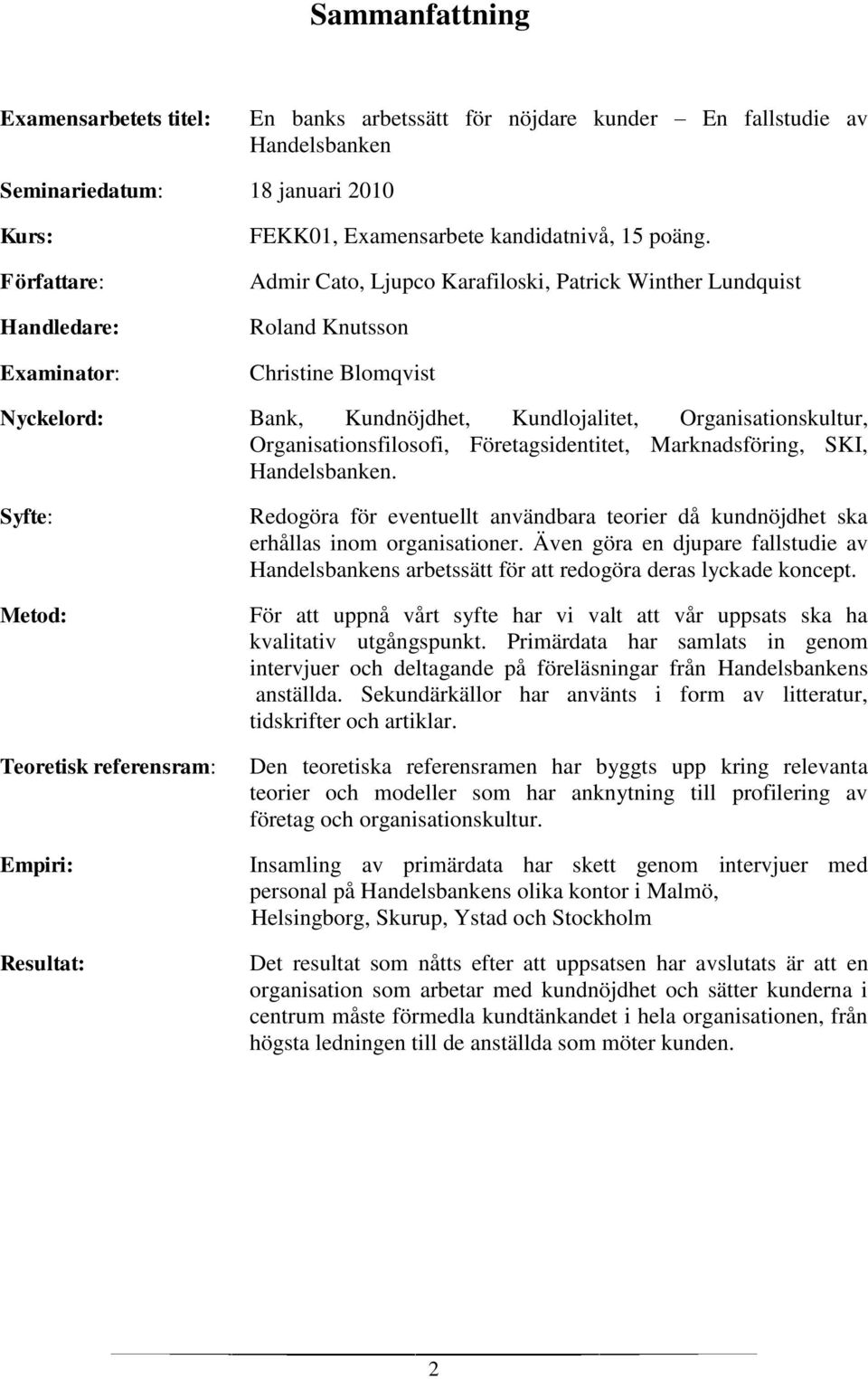 Admir Cato, Ljupco Karafiloski, Patrick Winther Lundquist Roland Knutsson Christine Blomqvist Nyckelord: Bank, Kundnöjdhet, Kundlojalitet, Organisationskultur, Organisationsfilosofi,