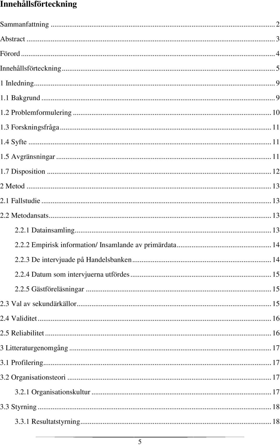 .. 14 2.2.3 De intervjuade på Handelsbanken... 14 2.2.4 Datum som intervjuerna utfördes... 15 2.2.5 Gästföreläsningar... 15 2.3 Val av sekundärkällor... 15 2.4 Validitet... 16 2.