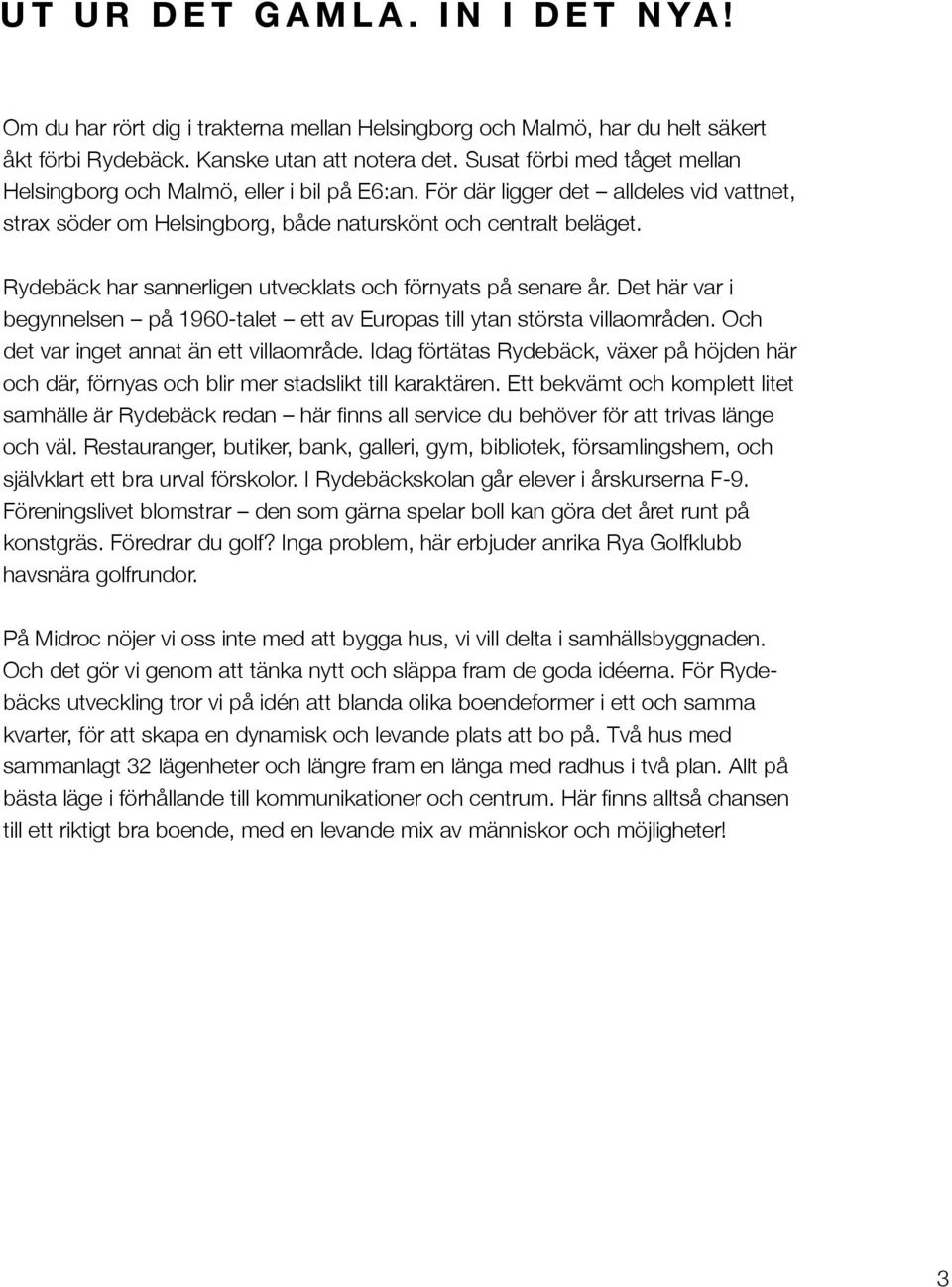 Rydebäck har sannerligen utvecklats och förnyats på senare år. Det här var i begynnelsen på 1960-talet ett av Europas till ytan största villaområden. Och det var inget annat än ett villaområde.