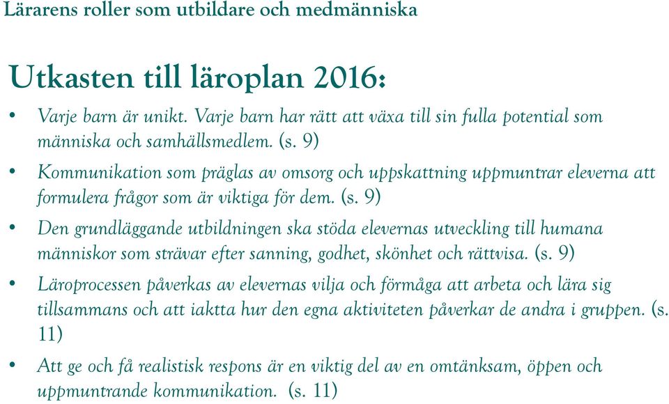 9) Den grundläggande utbildningen ska stöda elevernas utveckling till humana människor som strävar efter sanning, godhet, skönhet och rättvisa. (s.