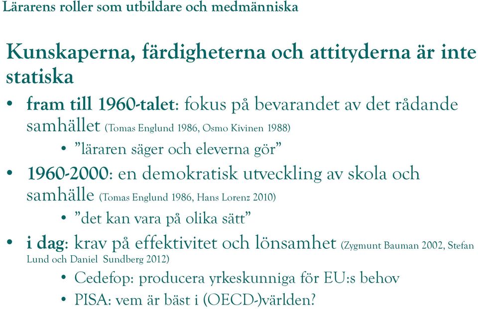 samhälle (Tomas Englund 1986, Hans Lorenz 2010) det kan vara på olika sätt i dag: krav på effektivitet och lönsamhet (Zygmunt