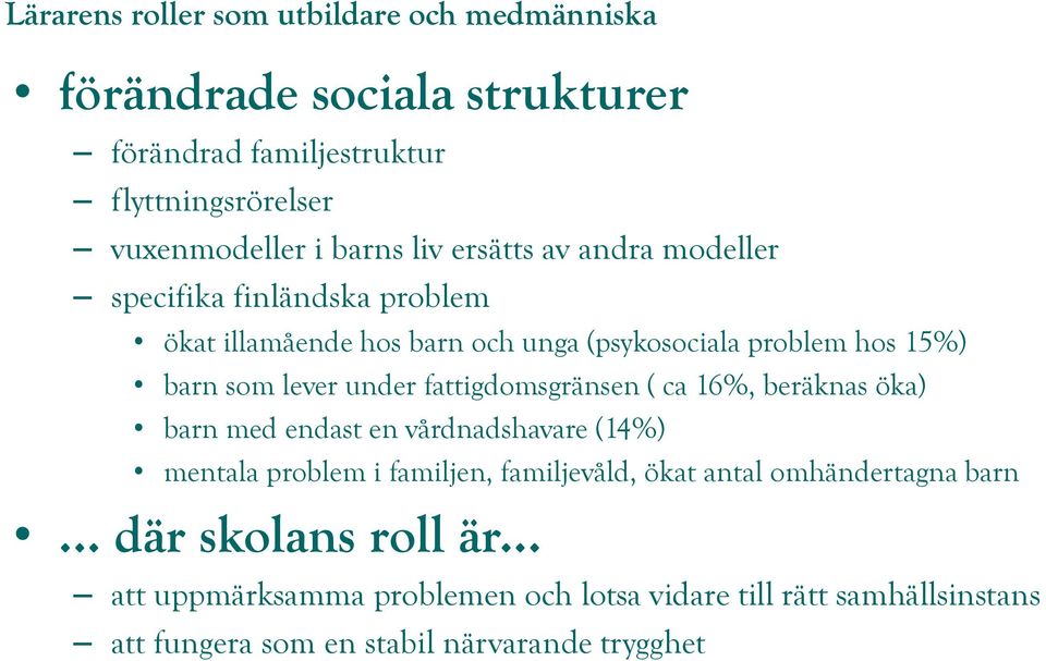 ( ca 16%, beräknas öka) barn med endast en vårdnadshavare (14%) mentala problem i familjen, familjevåld, ökat antal omhändertagna