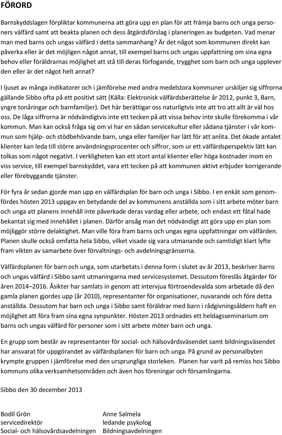 Är det något som kommunen direkt kan påverka eller är det möjligen något annat, till exempel barns och ungas uppfattning om sina egna behov eller föräldrarnas möjlighet att stå till deras förfogande,