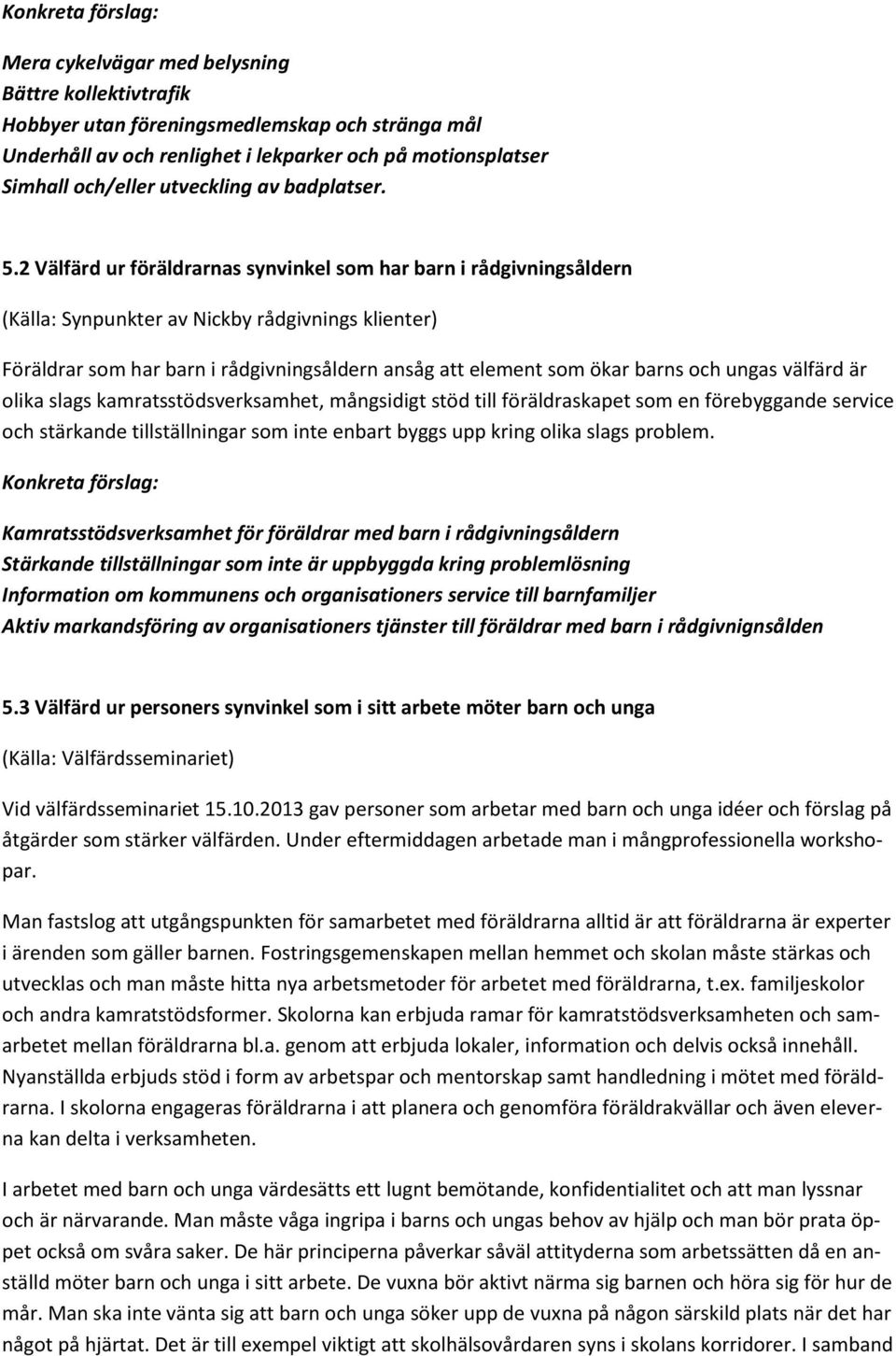 2 Välfärd ur föräldrarnas synvinkel som har barn i rådgivningsåldern (Källa: Synpunkter av Nickby rådgivnings klienter) Föräldrar som har barn i rådgivningsåldern ansåg att element som ökar barns och