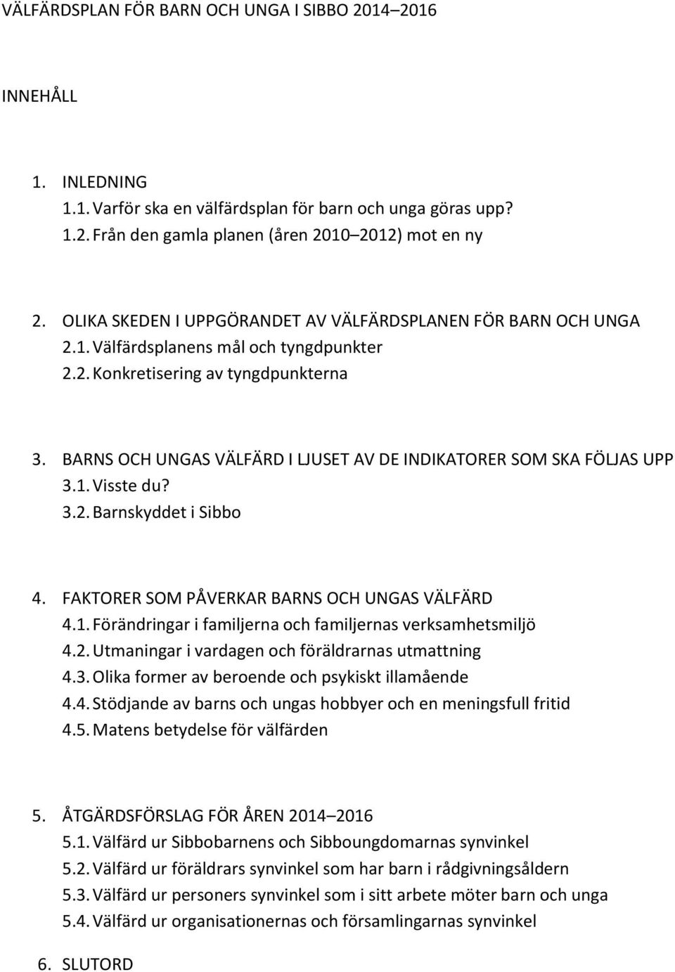 BARNS OCH UNGAS VÄLFÄRD I LJUSET AV DE INDIKATORER SOM SKA FÖLJAS UPP 3.1. Visste du? 3.2. Barnskyddet i Sibbo 4. FAKTORER SOM PÅVERKAR BARNS OCH UNGAS VÄLFÄRD 4.1. Förändringar i familjerna och familjernas verksamhetsmiljö 4.